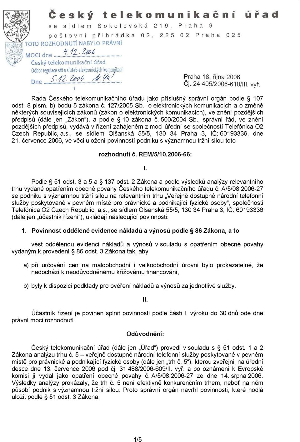, správní řád, ve znění pozdějších předpisů, vydává v řízení zahájeném z moci úřední se společností Telefónica O2 Czech Republic, a.s., se sídlem Olšanská 55/5, 130 34 Praha 3, IČ: 60193336, dne 21.