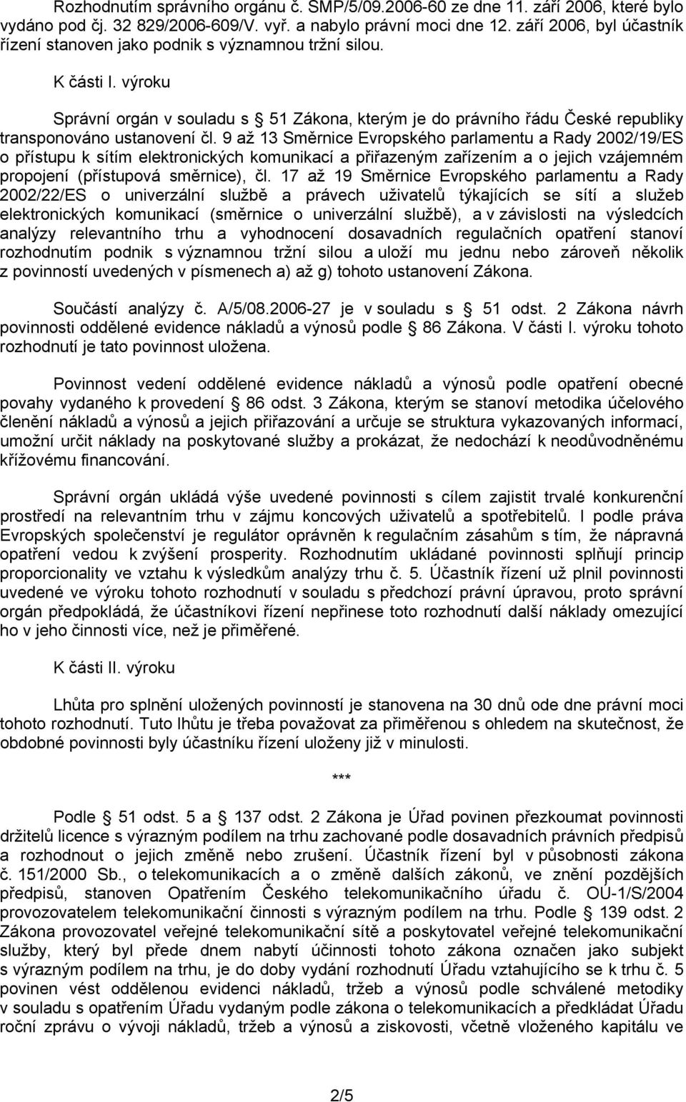 výroku Správní orgán v souladu s 51 Zákona, kterým je do právního řádu České republiky transponováno ustanovení čl.