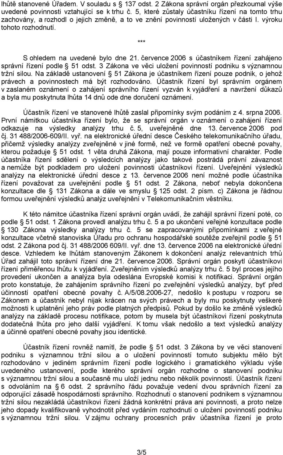 července 2006 s účastníkem řízení zahájeno správní řízení podle 51 odst. 3 Zákona ve věci uložení povinností podniku s významnou tržní silou.