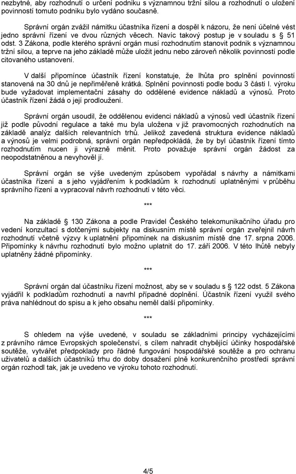 3 Zákona, podle kterého správní orgán musí rozhodnutím stanovit podnik s významnou tržní silou, a teprve na jeho základě může uložit jednu nebo zároveň několik povinností podle citovaného ustanovení.