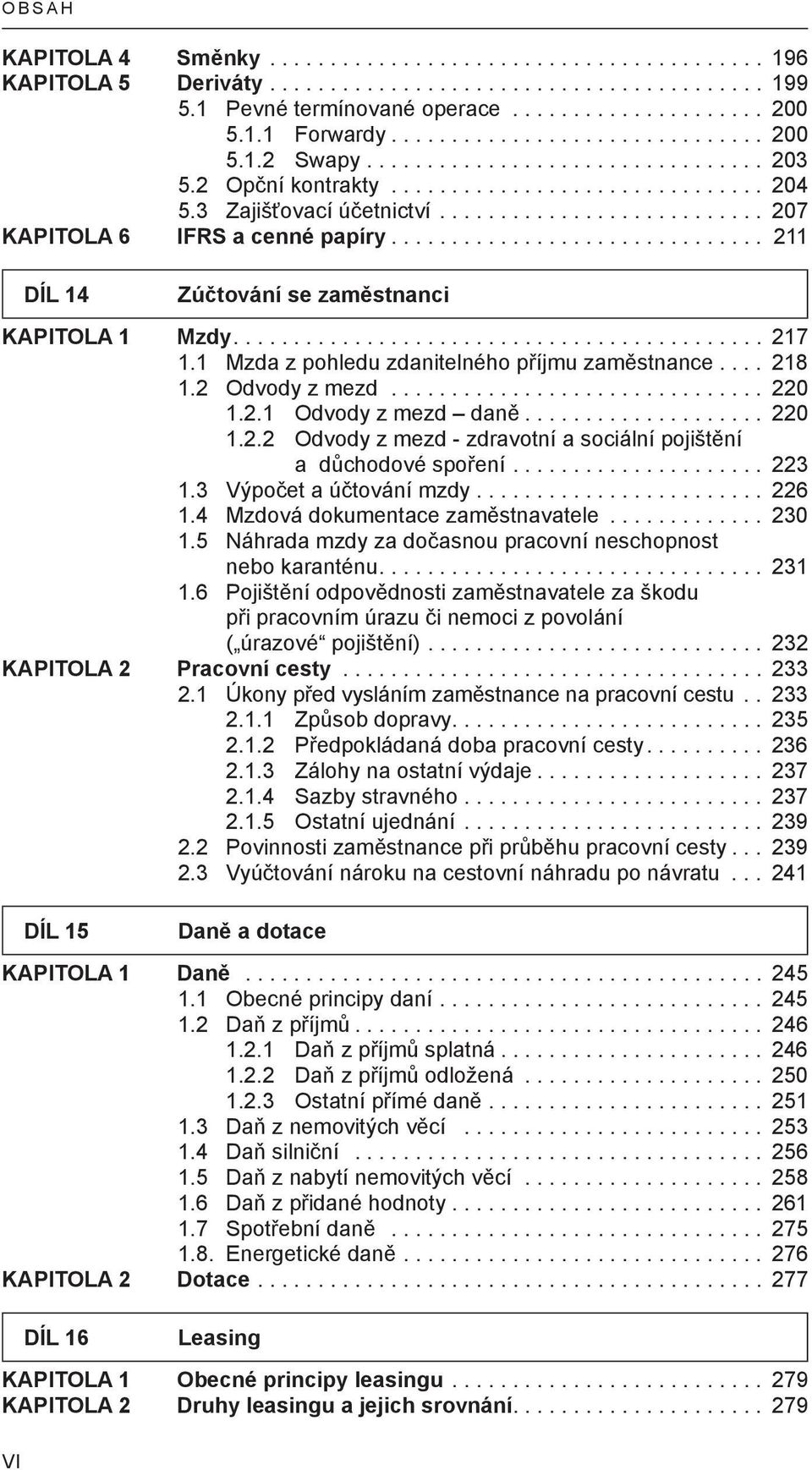 .......................... 207 KAPITOLA 6 IFRS a cenné papíry............................... 211 VI DÍL 14 Zúčtování se zaměstnanci KAPITOLA 1 Mzdy............................................ 217 1.