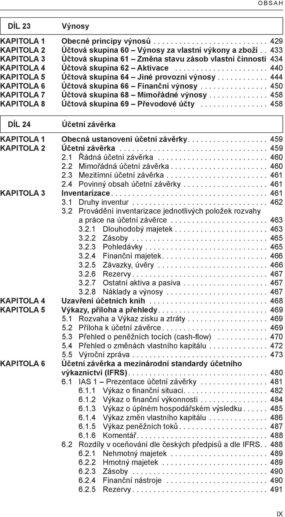 ........... 444 KAPITOLA 6 Účtová skupina 66 Finanční výnosy................ 450 KAPITOLA 7 Účtová skupina 68 Mimořádné výnosy.............. 458 KAPITOLA 8 Účtová skupina 69 Převodové účty.