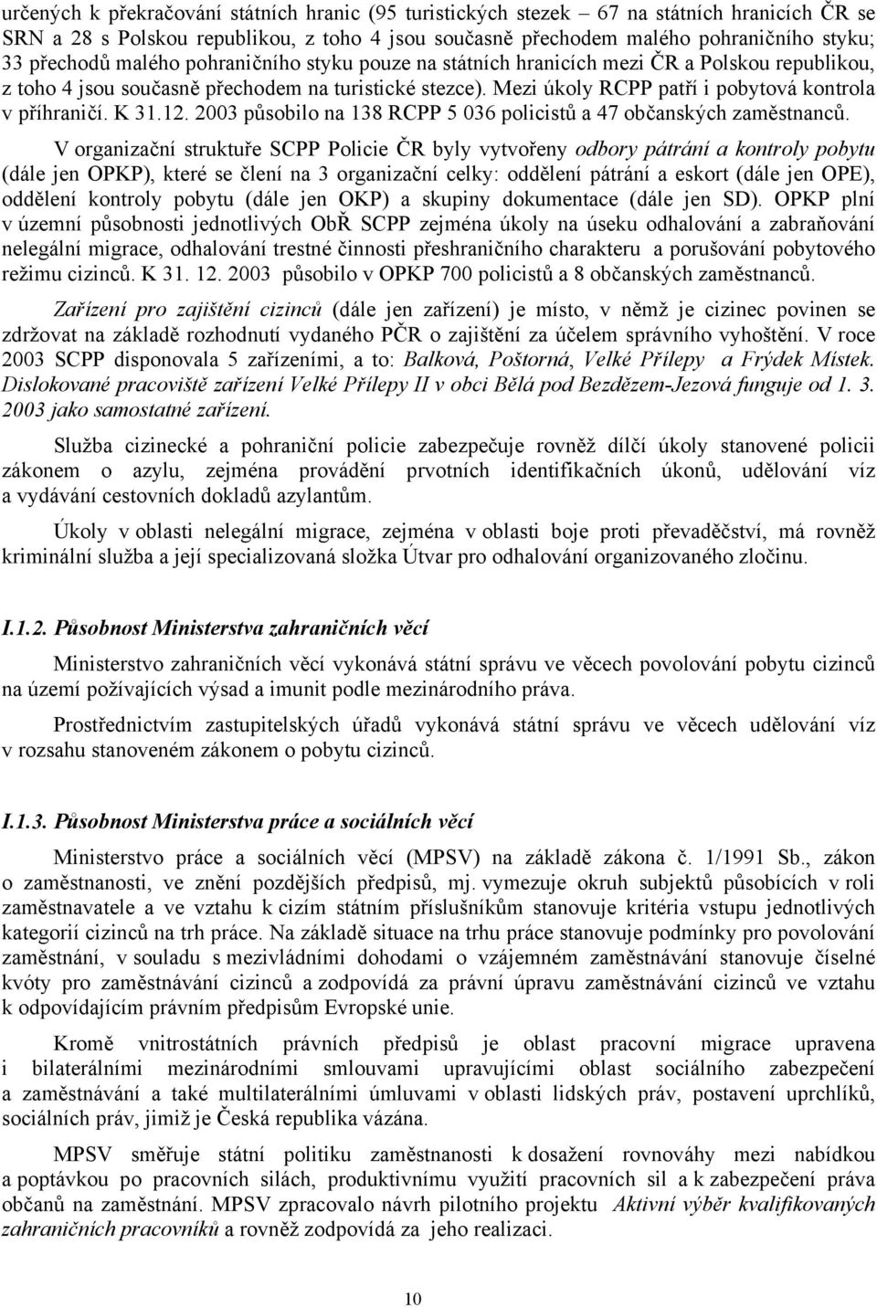 K 31.12. 2003 působilo na 138 RCPP 5 036 policistů a 47 občanských zaměstnanců.