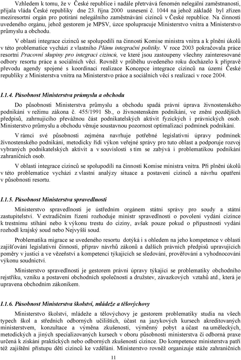 Na činnosti uvedeného orgánu, jehož gestorem je MPSV, úzce spolupracuje Ministerstvo vnitra a Ministerstvo průmyslu a obchodu.