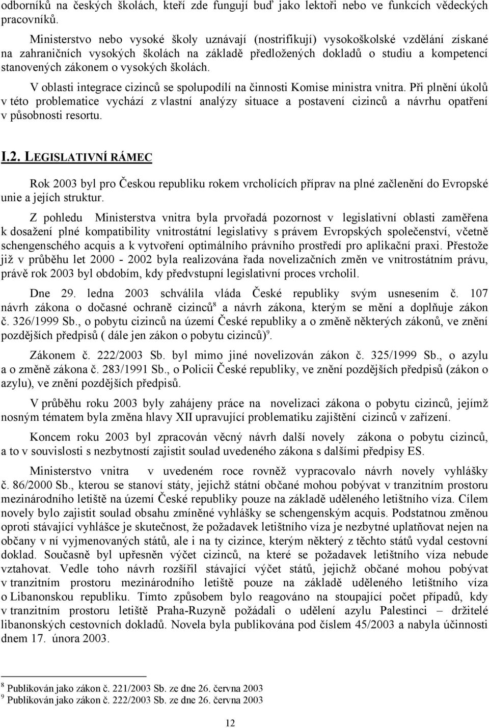 vysokých školách. V oblasti integrace cizinců se spolupodílí na činnosti Komise ministra vnitra.