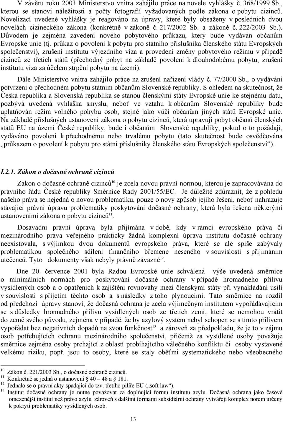 Důvodem je zejména zavedení nového pobytového průkazu, který bude vydáván občanům Evropské unie (tj.