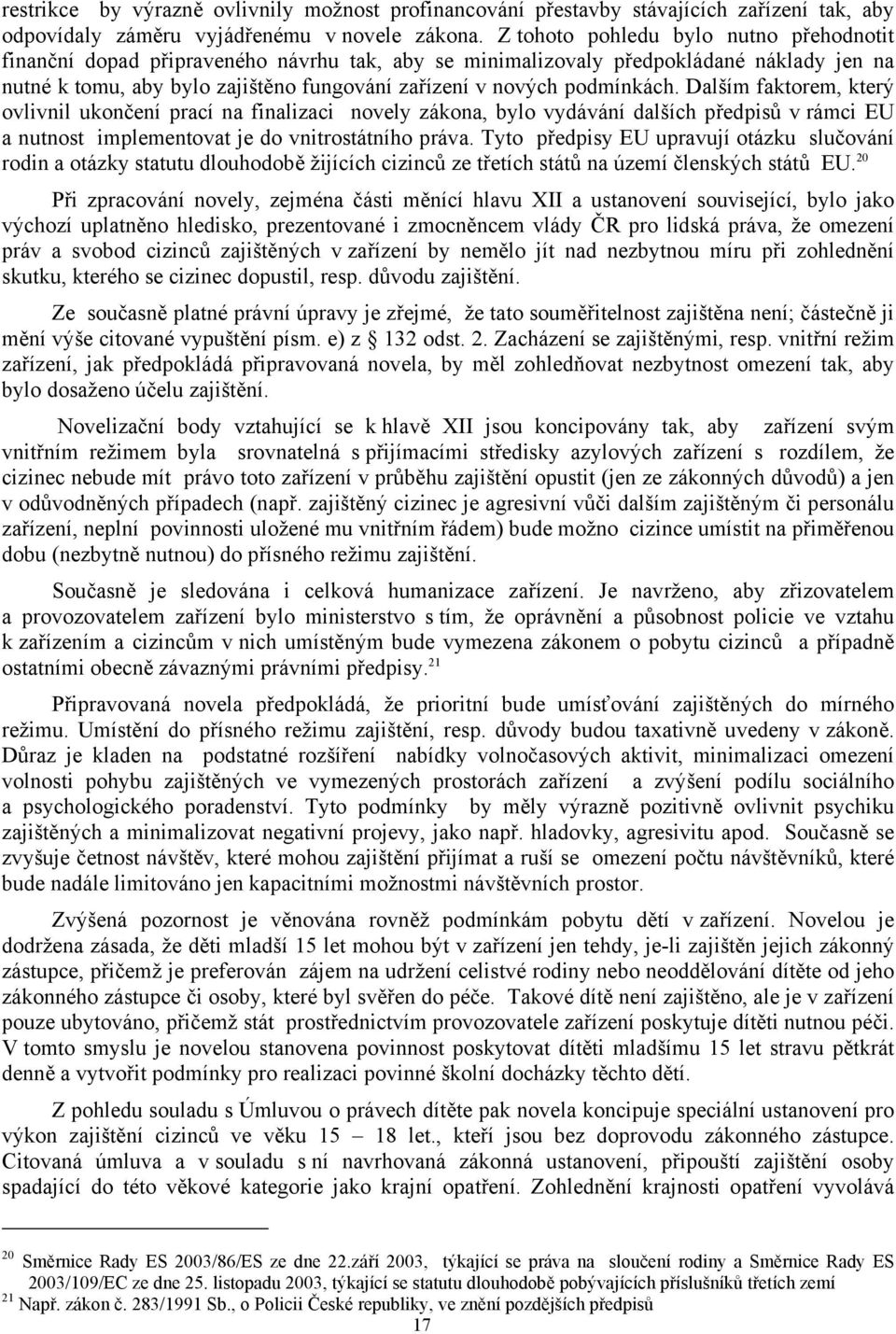podmínkách. Dalším faktorem, který ovlivnil ukončení prací na finalizaci novely zákona, bylo vydávání dalších předpisů v rámci EU a nutnost implementovat je do vnitrostátního práva.