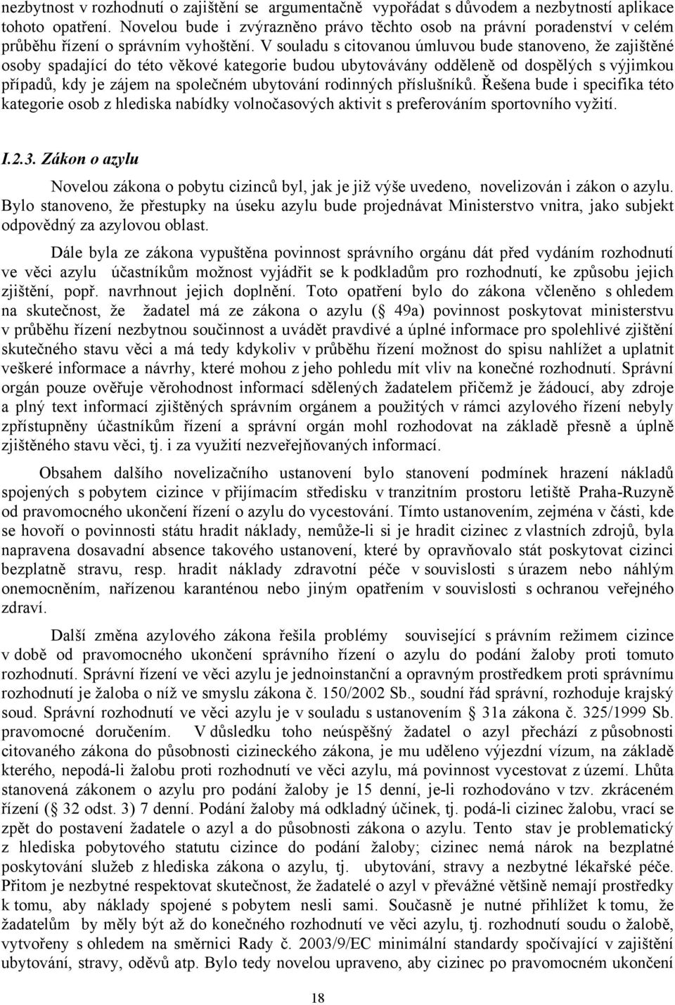 V souladu s citovanou úmluvou bude stanoveno, že zajištěné osoby spadající do této věkové kategorie budou ubytovávány odděleně od dospělých s výjimkou případů, kdy je zájem na společném ubytování