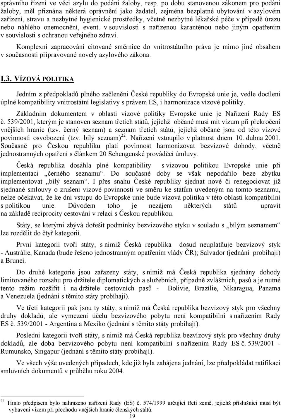 lékařské péče v případě úrazu nebo náhlého onemocnění, event. v souvislosti s nařízenou karanténou nebo jiným opatřením v souvislosti s ochranou veřejného zdraví.
