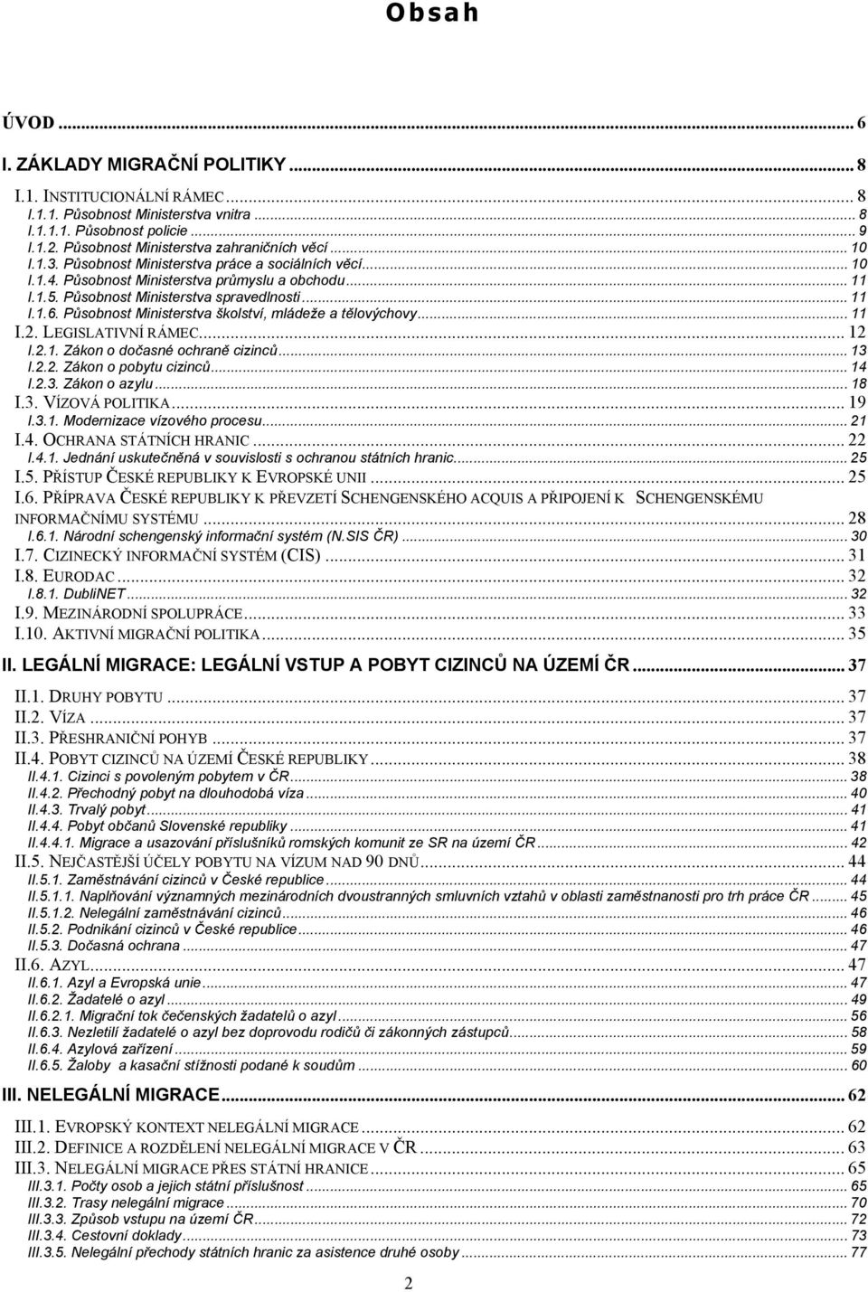 Působnost Ministerstva spravedlnosti... 11 I.1.6. Působnost Ministerstva školství, mládeže a tělovýchovy... 11 I.2. LEGISLATIVNÍ RÁMEC... 12 I.2.1. Zákon o dočasné ochraně cizinců... 13 I.2.2. Zákon o pobytu cizinců.