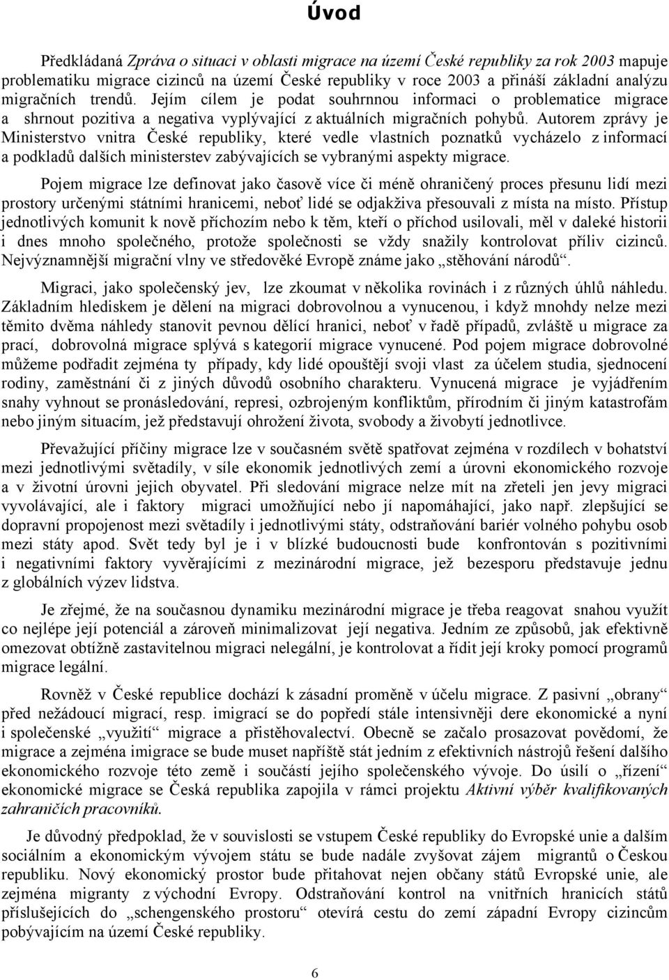 Autorem zprávy je Ministerstvo vnitra České republiky, které vedle vlastních poznatků vycházelo z informací a podkladů dalších ministerstev zabývajících se vybranými aspekty migrace.