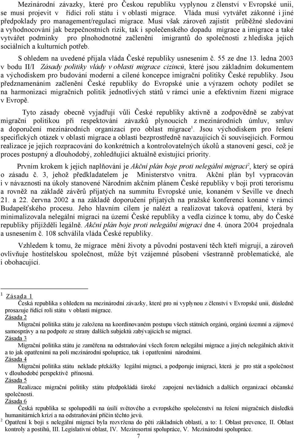 Musí však zároveň zajistit průběžné sledování a vyhodnocování jak bezpečnostních rizik, tak i společenského dopadu migrace a imigrace a také vytvářet podmínky pro plnohodnotné začlenění imigrantů do