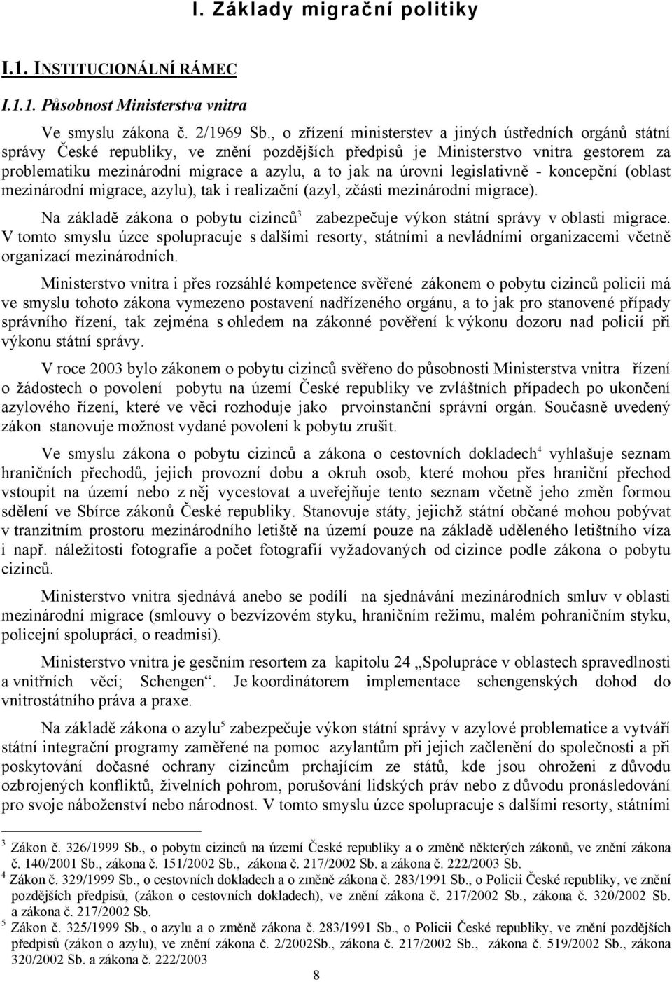 na úrovni legislativně - koncepční (oblast mezinárodní migrace, azylu), tak i realizační (azyl, zčásti mezinárodní migrace).