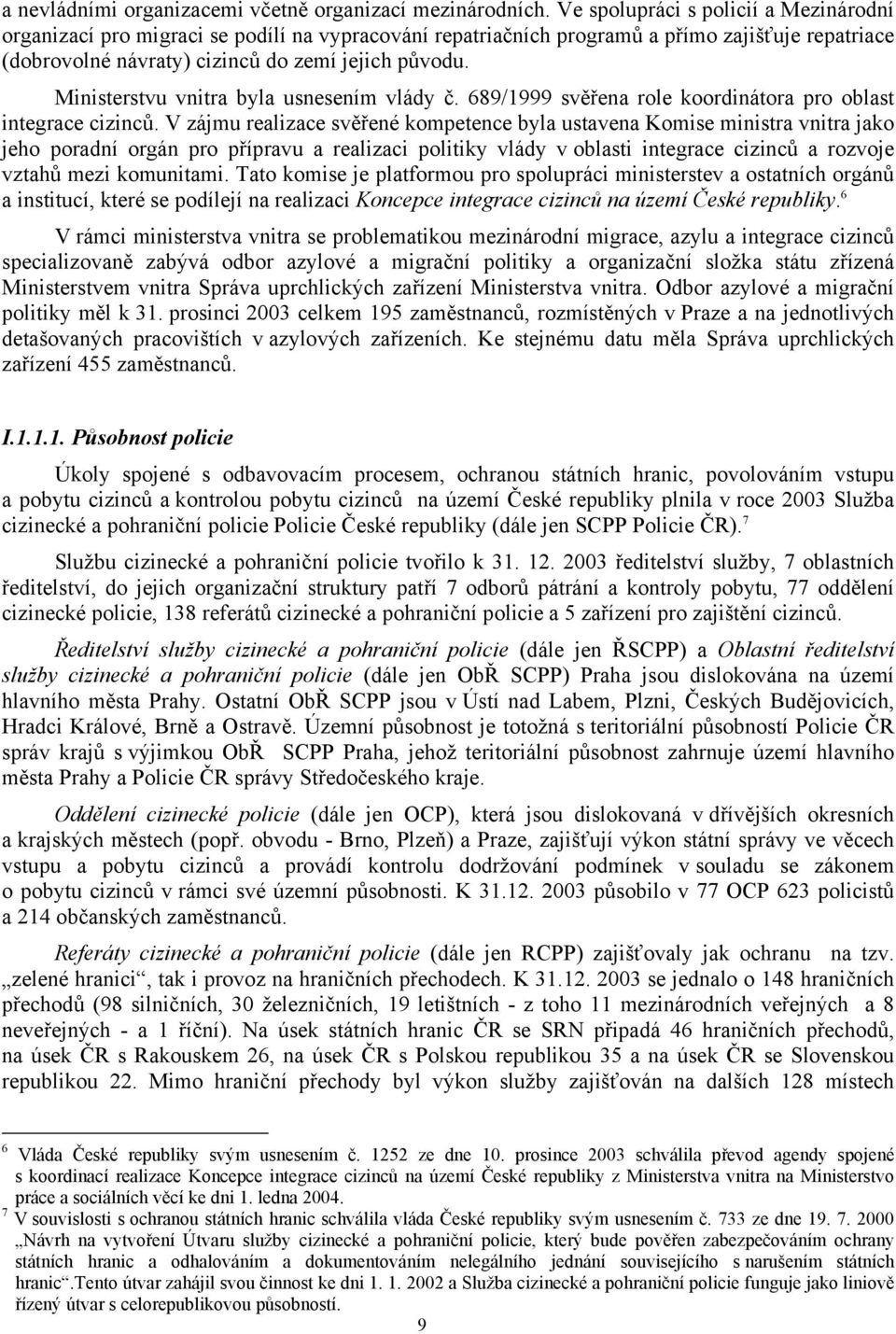 Ministerstvu vnitra byla usnesením vlády č. 689/1999 svěřena role koordinátora pro oblast integrace cizinců.