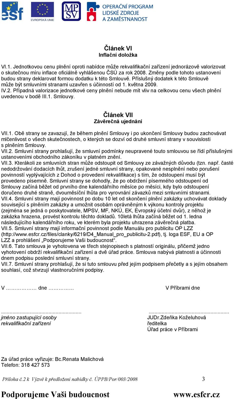 09. IV.2. Případná valorizace jednotkové ceny plnění nebude mít vliv na celkovou cenu všech plnění uvedenou v bodě III.1.