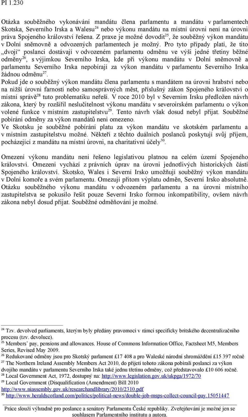 Pro tyto případy platí, že tito dvojí poslanci dostávají v odvozeném parlamentu odměnu ve výši jedné třetiny běžné odměny 26, s výjimkou Severního Irska, kde při výkonu mandátu v Dolní sněmovně a