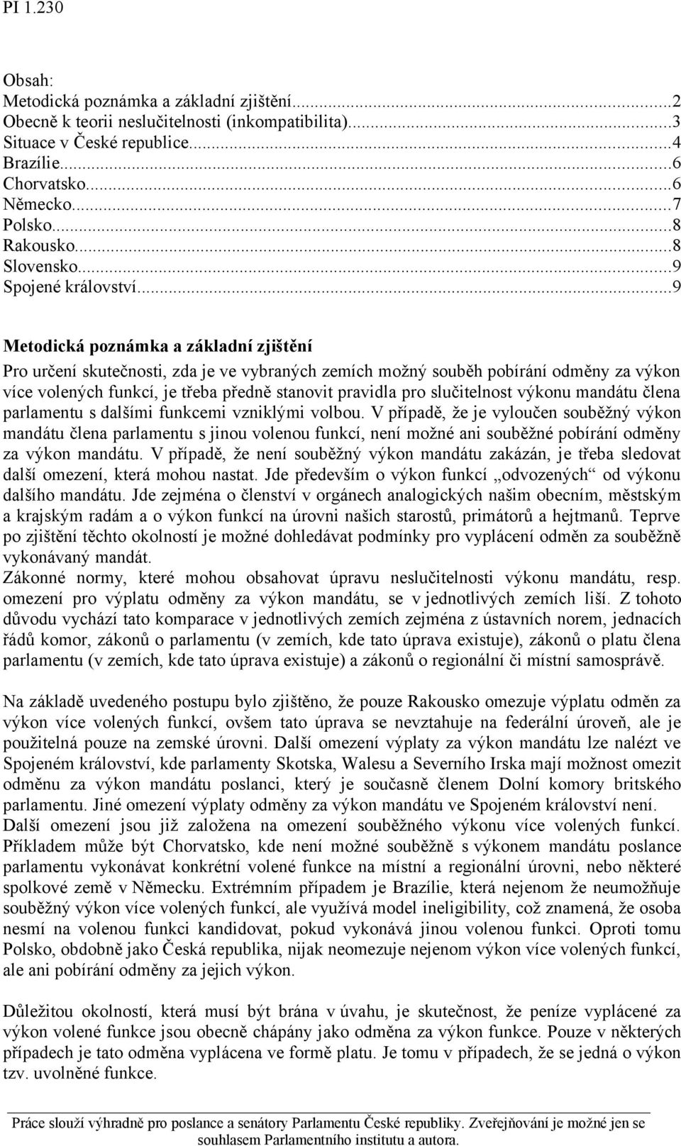 ..9 Metodická poznámka a základní zjištění Pro určení skutečnosti, zda je ve vybraných zemích možný souběh pobírání odměny za výkon více volených funkcí, je třeba předně stanovit pravidla pro