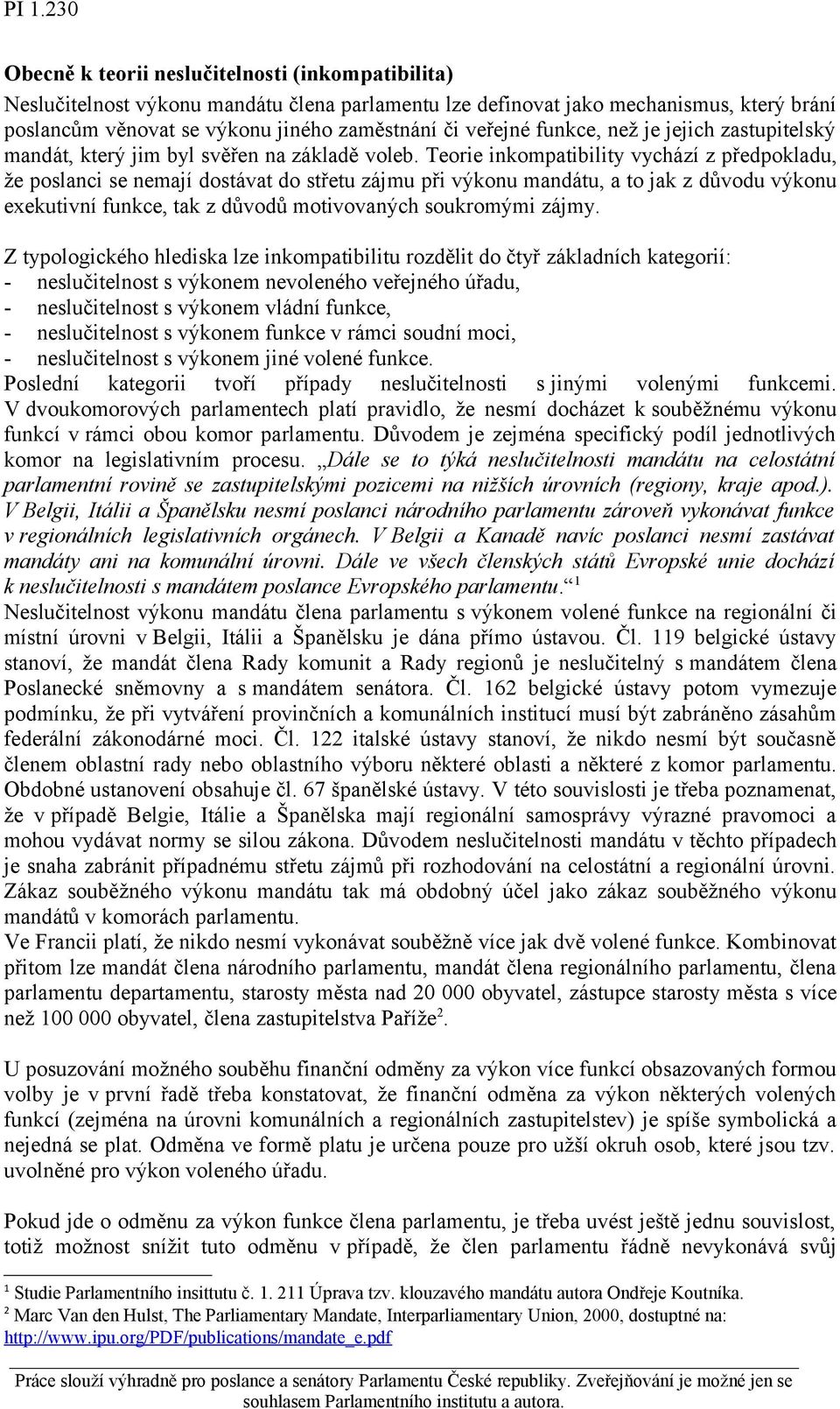 Teorie inkompatibility vychází z předpokladu, že poslanci se nemají dostávat do střetu zájmu při výkonu mandátu, a to jak z důvodu výkonu exekutivní funkce, tak z důvodů motivovaných soukromými zájmy.