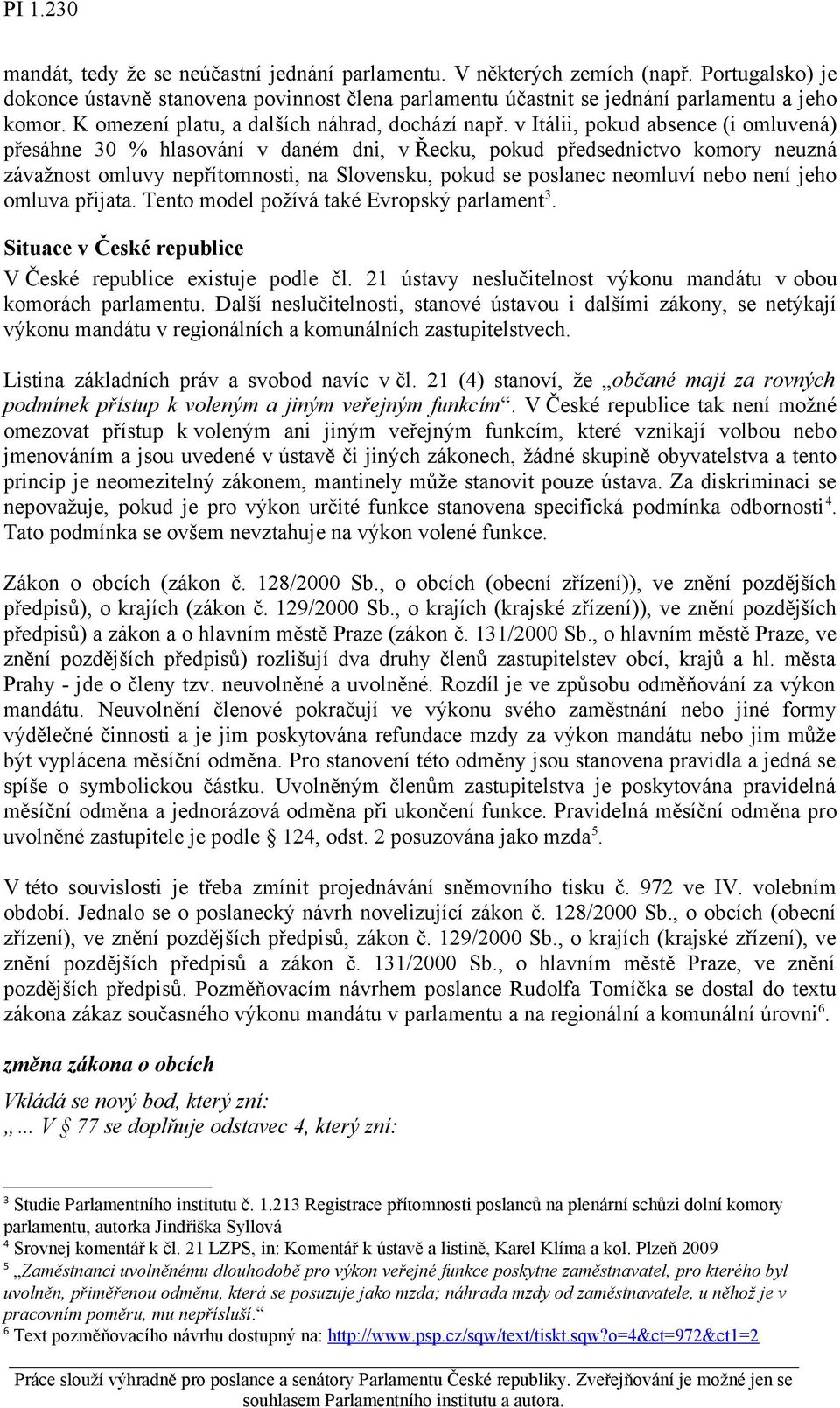 v Itálii, pokud absence (i omluvená) přesáhne 30 % hlasování v daném dni, v Řecku, pokud předsednictvo komory neuzná závažnost omluvy nepřítomnosti, na Slovensku, pokud se poslanec neomluví nebo není