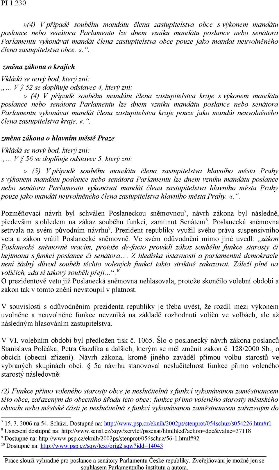 . změna zákona o krajích Vkládá se nový bod, který zní: V 52 se doplňuje odstavec 4, který zní:» (4) V případě souběhu mandátu člena zastupitelstva kraje s výkonem mandátu poslance nebo senátora
