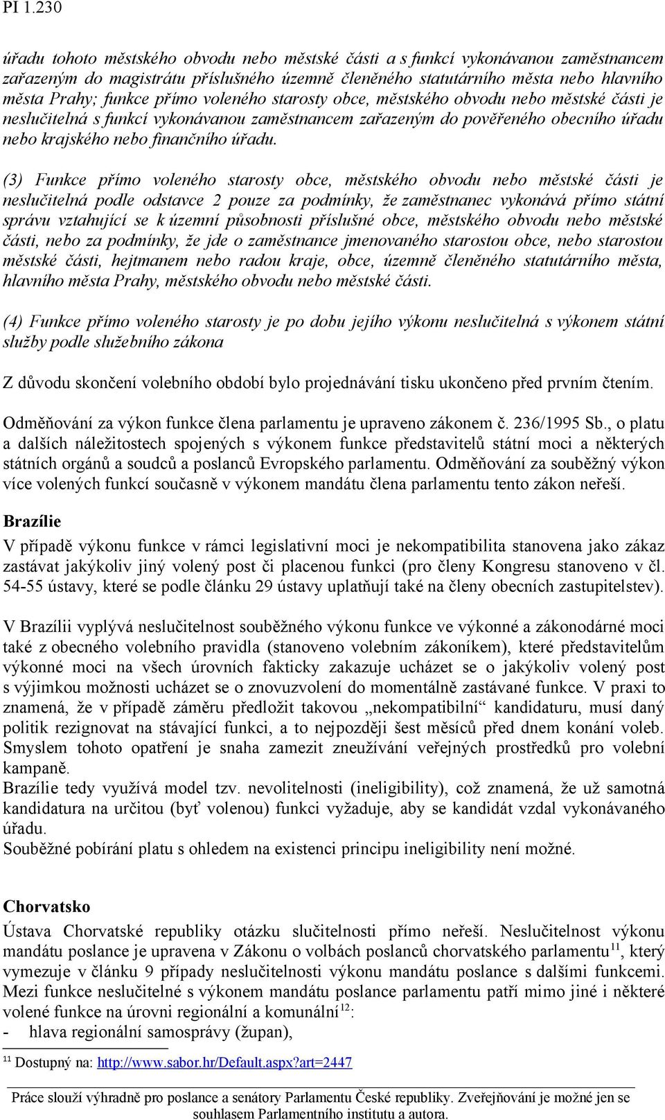 (3) Funkce přímo voleného starosty obce, městského obvodu nebo městské části je neslučitelná podle odstavce 2 pouze za podmínky, že zaměstnanec vykonává přímo státní správu vztahující se k územní