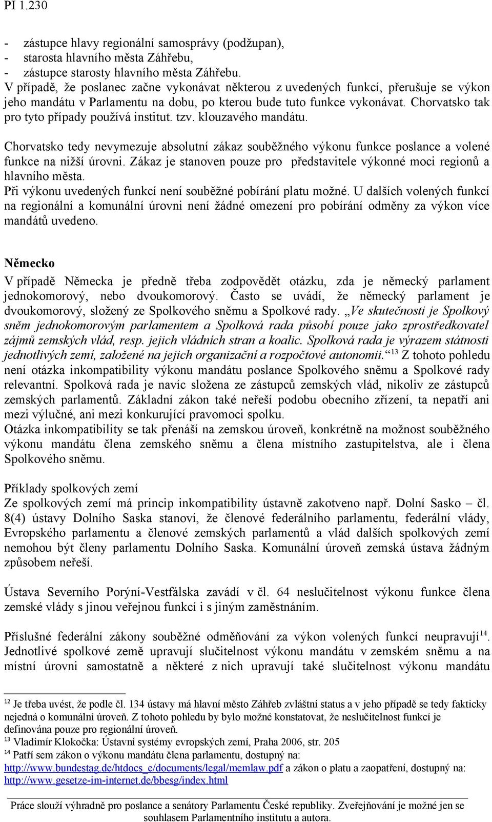 Chorvatsko tak pro tyto případy používá institut. tzv. klouzavého mandátu. Chorvatsko tedy nevymezuje absolutní zákaz souběžného výkonu funkce poslance a volené funkce na nižší úrovni.