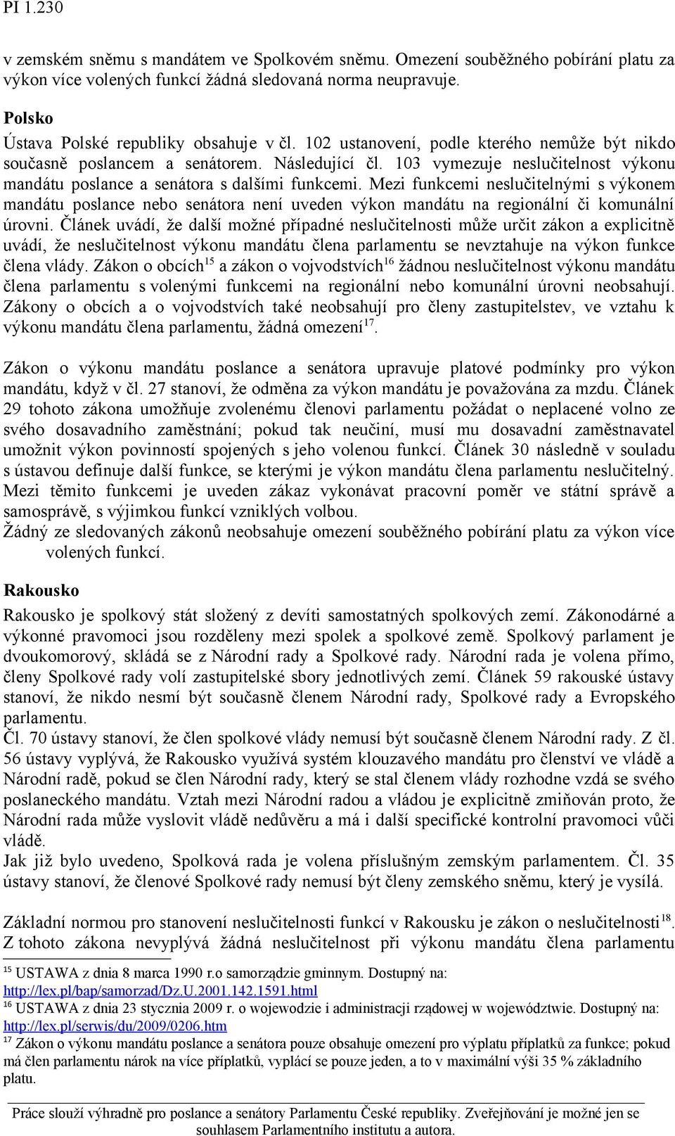 Mezi funkcemi neslučitelnými s výkonem mandátu poslance nebo senátora není uveden výkon mandátu na regionální či komunální úrovni.