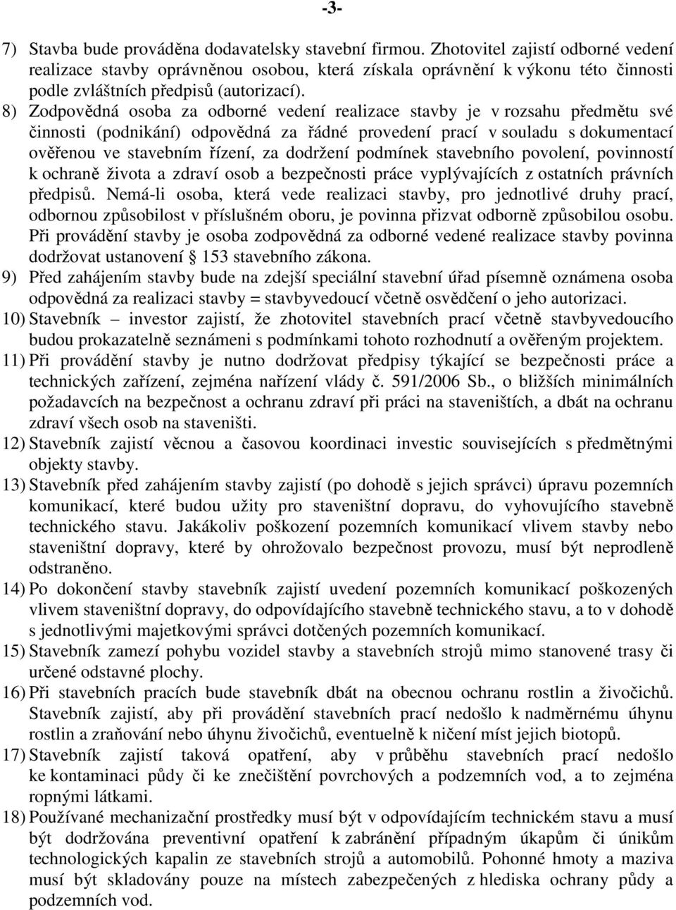 8) Zodpovědná osoba za odborné vedení realizace stavby je v rozsahu předmětu své činnosti (podnikání) odpovědná za řádné provedení prací v souladu s dokumentací ověřenou ve stavebním řízení, za