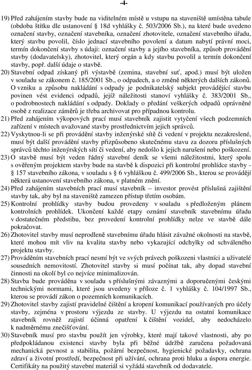 termín dokončení stavby s údaji: označení stavby a jejího stavebníka, způsob provádění stavby (dodavatelsky), zhotovitel, který orgán a kdy stavbu povolil a termín dokončení stavby, popř.