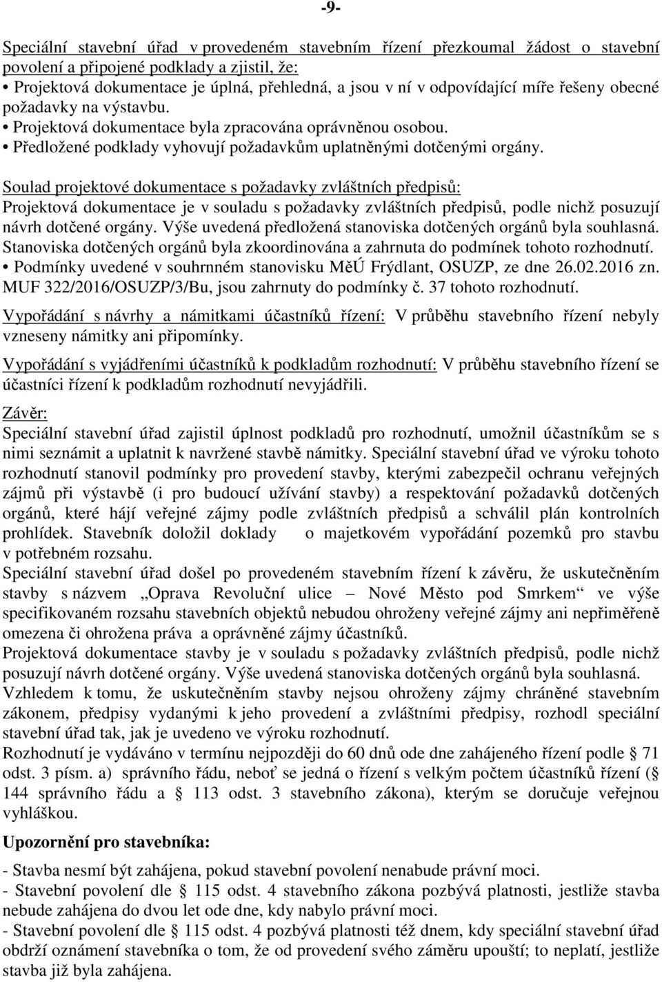 Soulad projektové dokumentace s požadavky zvláštních předpisů: Projektová dokumentace je v souladu s požadavky zvláštních předpisů, podle nichž posuzují návrh dotčené orgány.