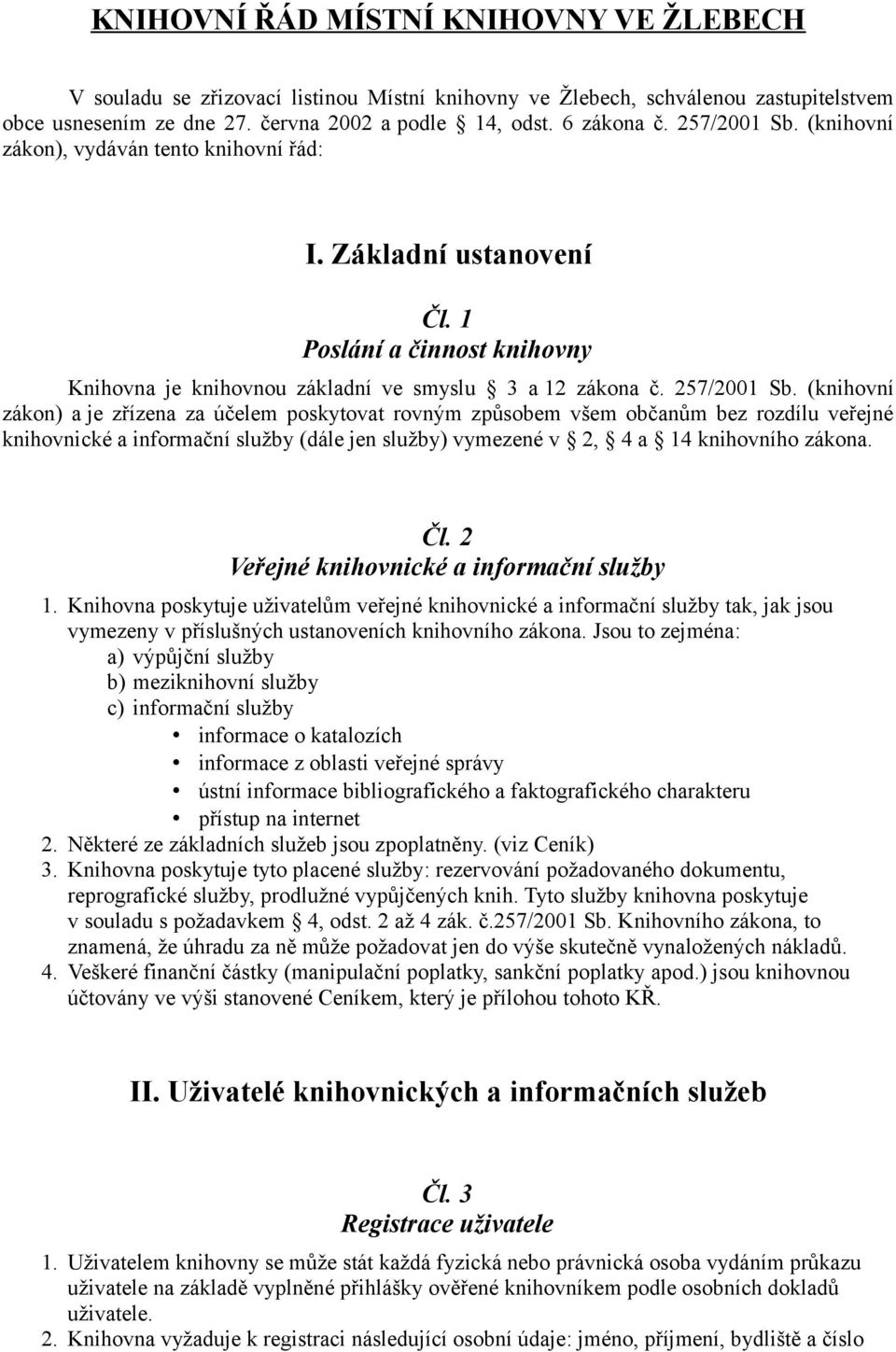 (knihovní zákon) a je zřízena za účelem poskytovat rovným způsobem všem občanům bez rozdílu veřejné knihovnické a informační služby (dále jen služby) vymezené v 2, 4 a 14 knihovního zákona. Čl.