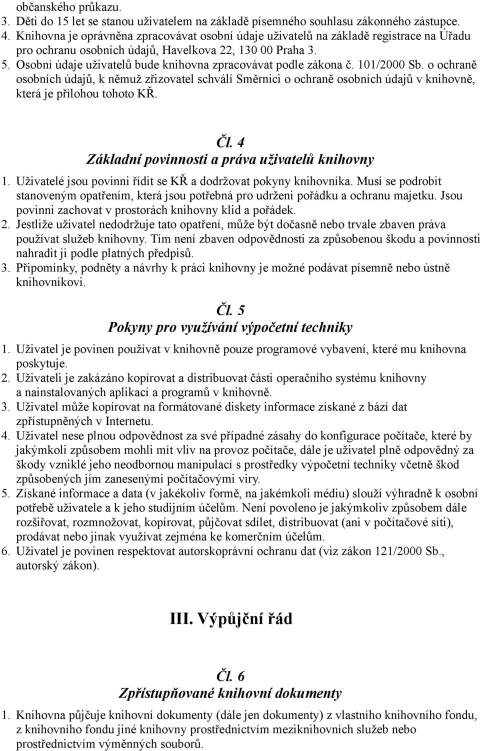 Osobní údaje uživatelů bude knihovna zpracovávat podle zákona č. 101/2000 Sb.