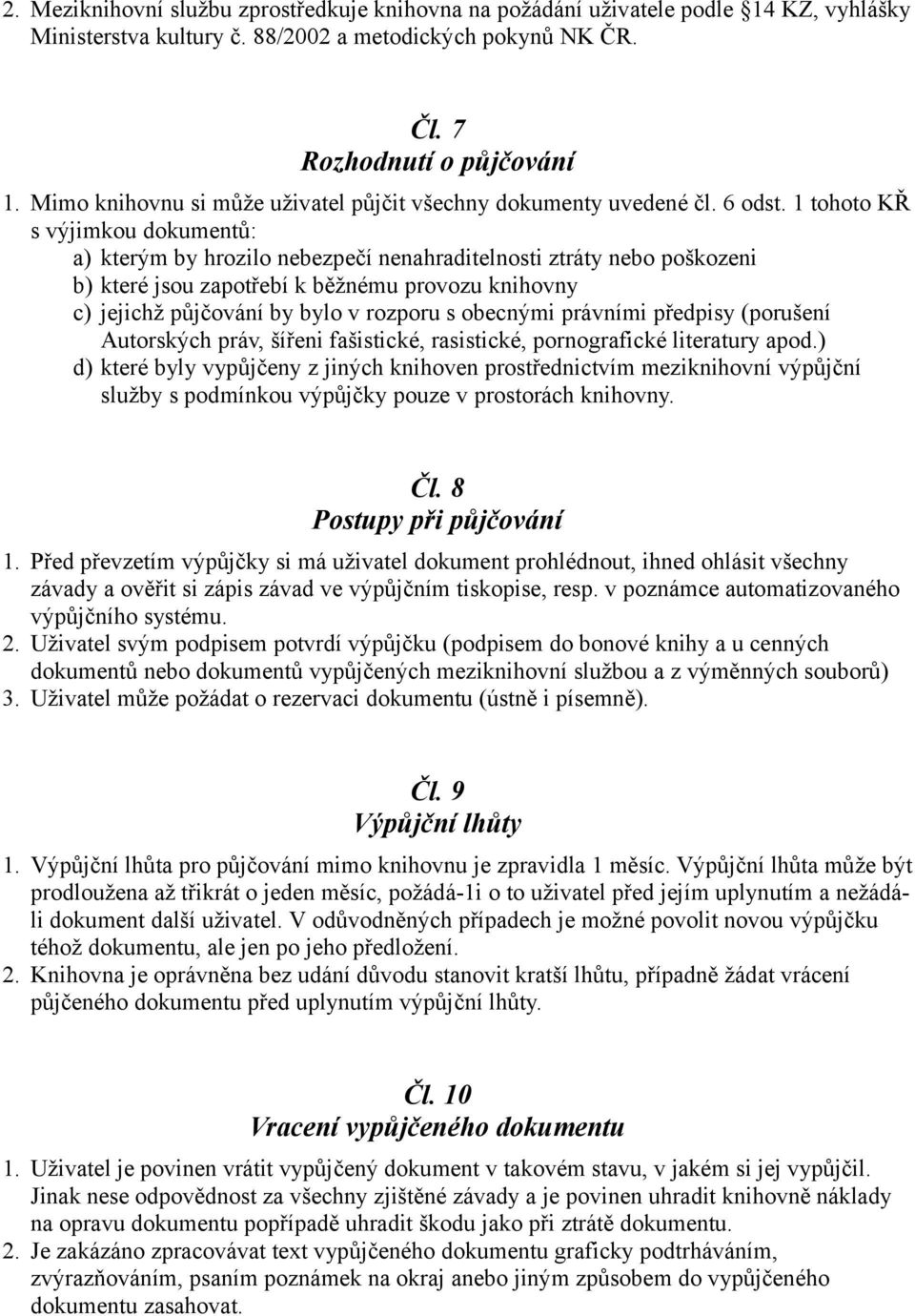 1 tohoto KŘ s výjimkou dokumentů: a) kterým by hrozilo nebezpečí nenahraditelnosti ztráty nebo poškozeni b) které jsou zapotřebí k běžnému provozu knihovny c) jejichž půjčování by bylo v rozporu s