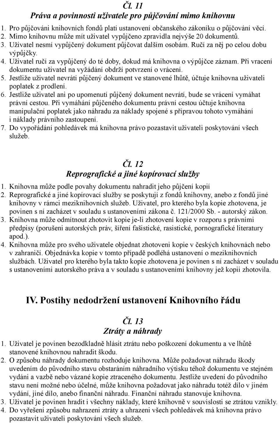 Uživatel ručí za vypůjčený do té doby, dokud má knihovna o výpůjčce záznam. Při vracení dokumentu uživatel na vyžádání obdrží potvrzení o vrácení. 5.