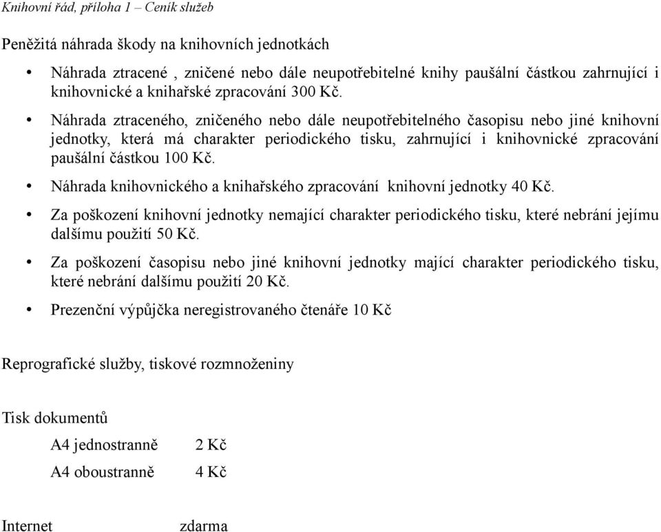 Náhrada ztraceného, zničeného nebo dále neupotřebitelného časopisu nebo jiné knihovní jednotky, která má charakter periodického tisku, zahrnující i knihovnické zpracování paušální částkou 100 Kč.