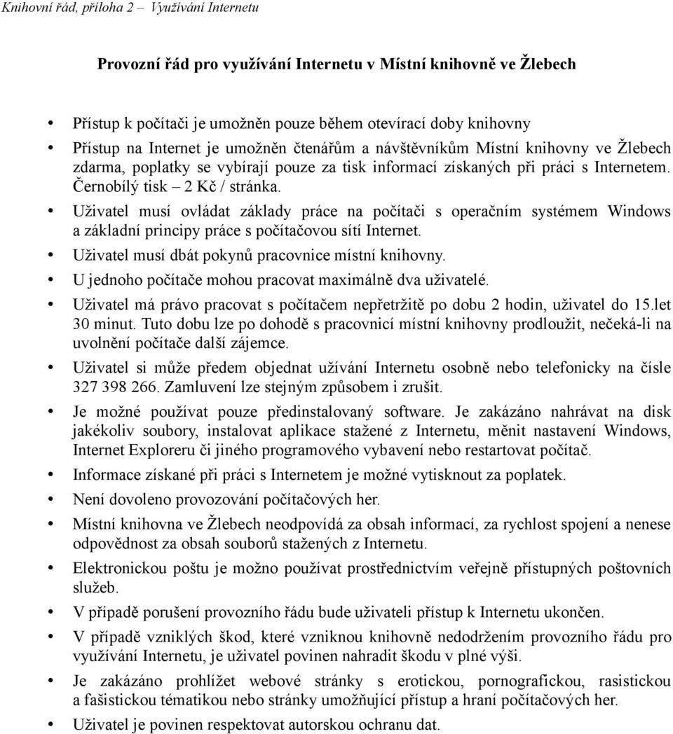 Uživatel musí ovládat základy práce na počítači s operačním systémem Windows a základní principy práce s počítačovou sítí Internet. Uživatel musí dbát pokynů pracovnice místní knihovny.