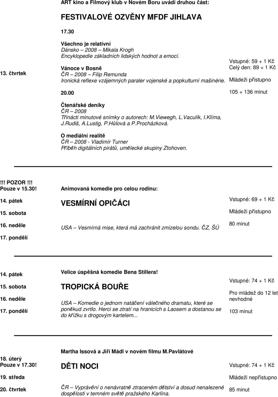 00 105 + 136 minut Čtenářské deníky ČR 2008 Třinácti minutové snímky o autorech: M.Viewegh, L.Vaculík, I.Klíma, J.Rudiš, A.Lustig, P.Hůlová a P.Procházková.