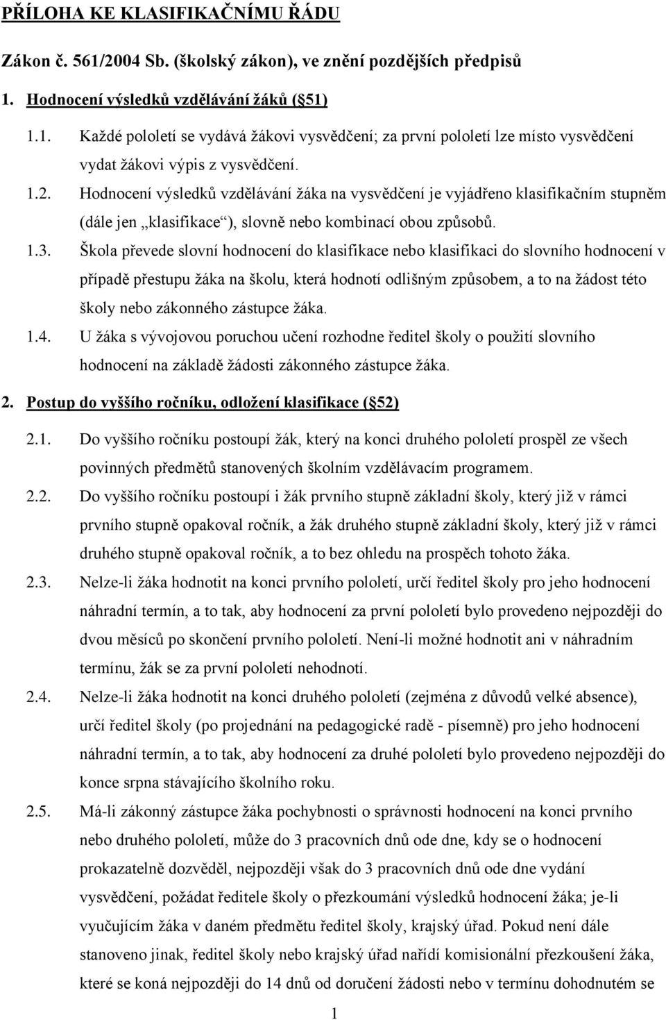 Škola převede slovní hodnocení do klasifikace nebo klasifikaci do slovního hodnocení v případě přestupu žáka na školu, která hodnotí odlišným způsobem, a to na žádost této školy nebo zákonného