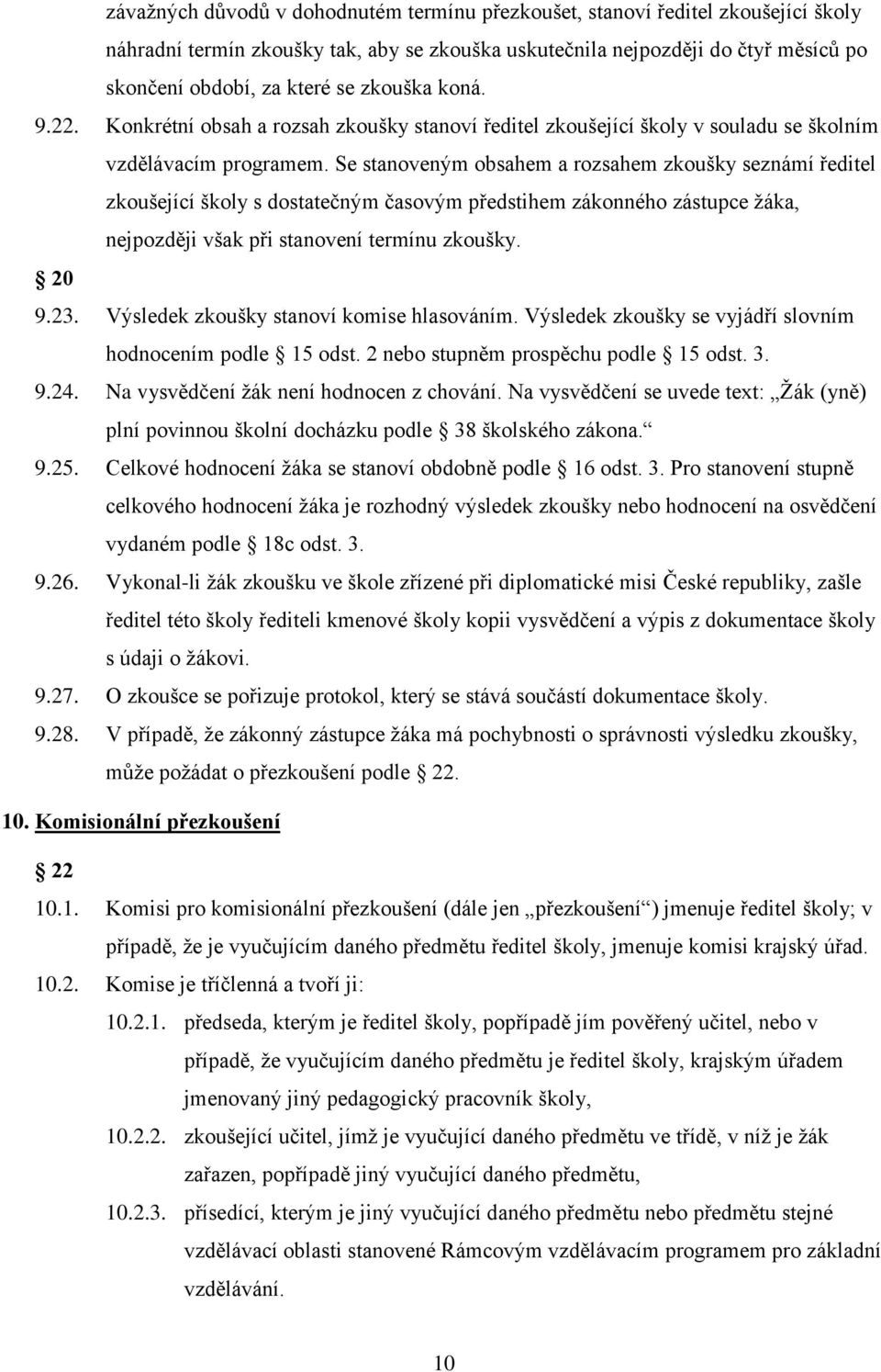 Se stanoveným obsahem a rozsahem zkoušky seznámí ředitel zkoušející školy s dostatečným časovým předstihem zákonného zástupce žáka, nejpozději však při stanovení termínu zkoušky. 20 9.23.