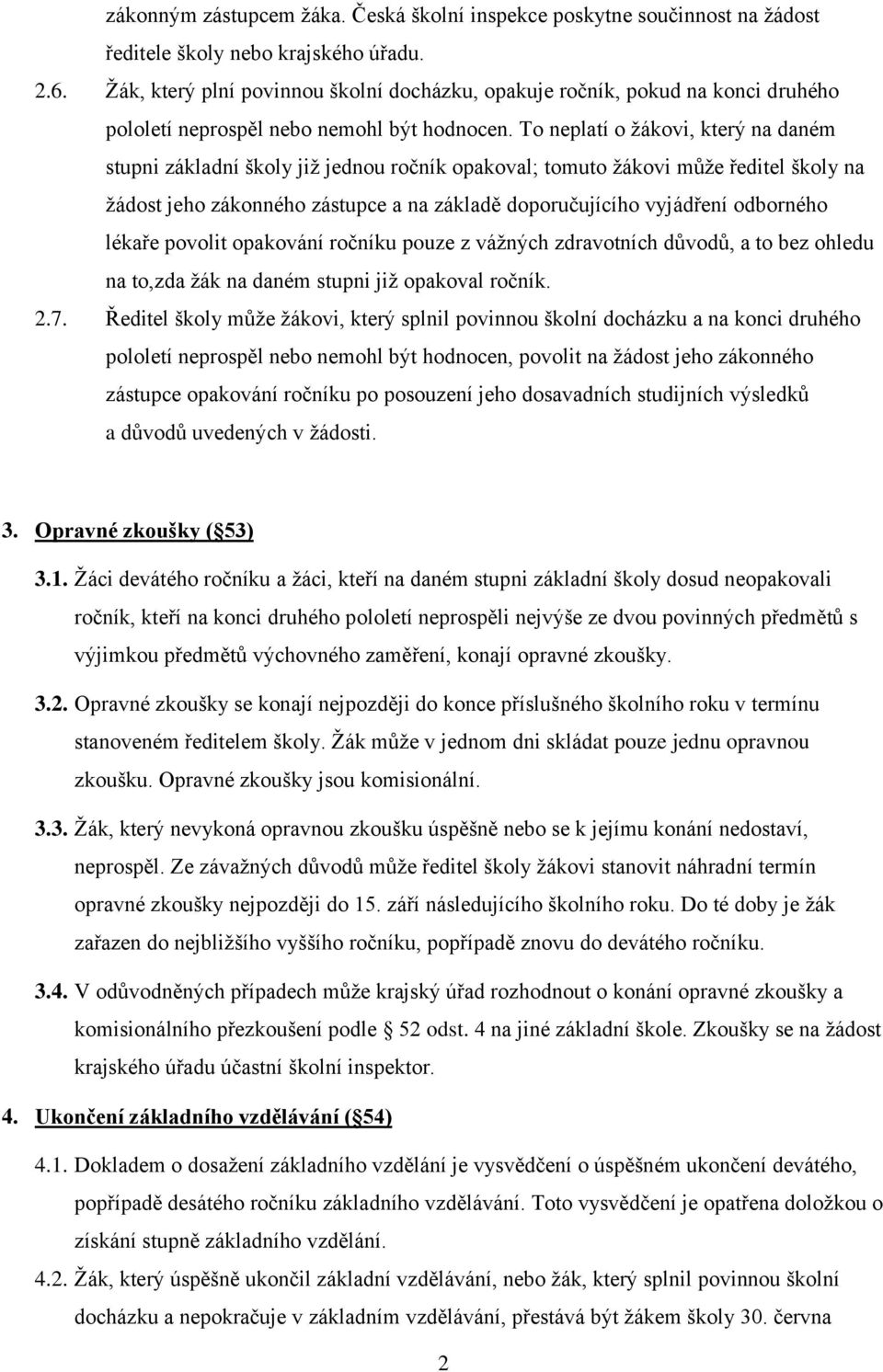 To neplatí o žákovi, který na daném stupni základní školy již jednou ročník opakoval; tomuto žákovi může ředitel školy na žádost jeho zákonného zástupce a na základě doporučujícího vyjádření