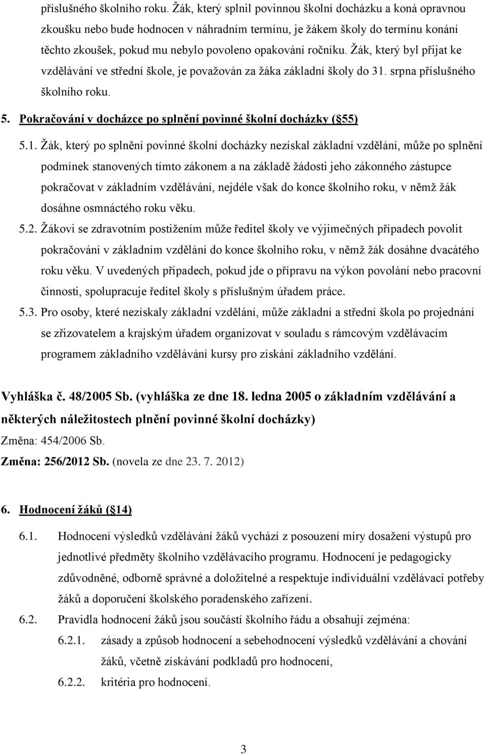 Žák, který byl přijat ke vzdělávání ve střední škole, je považován za žáka základní školy do 31.