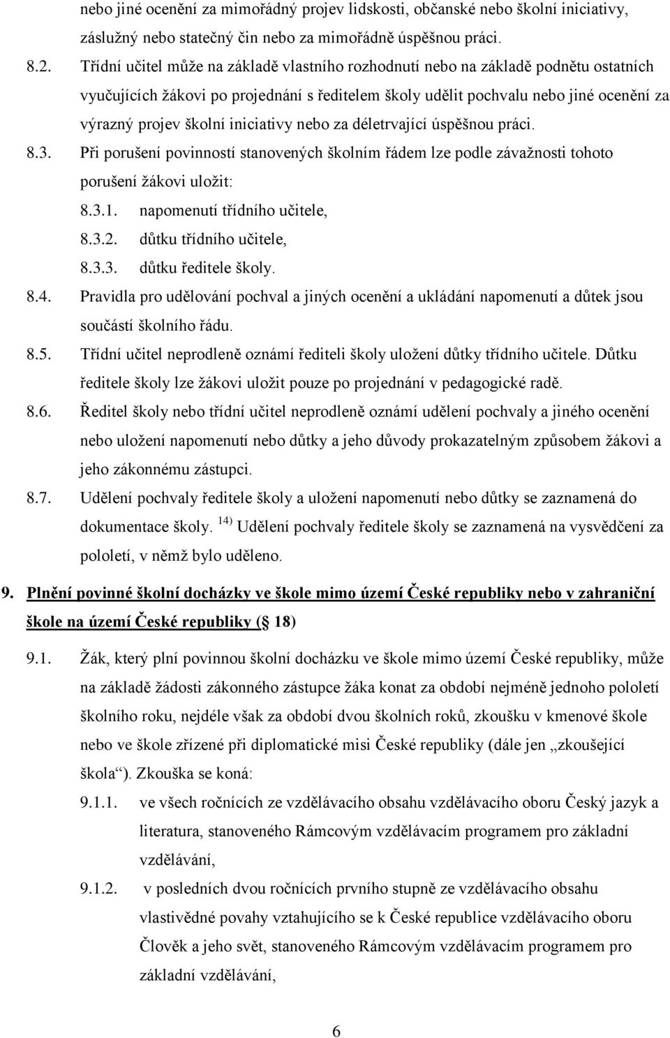 iniciativy nebo za déletrvající úspěšnou práci. 8.3. Při porušení povinností stanovených školním řádem lze podle závažnosti tohoto porušení žákovi uložit: 8.3.1. napomenutí třídního učitele, 8.3.2.