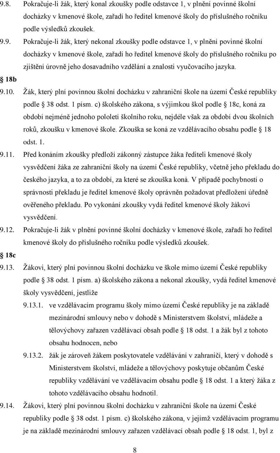 vzdělání a znalosti vyučovacího jazyka. 18b 9.10. Žák, který plní povinnou školní docházku v zahraniční škole na území České republiky podle 38 odst. 1 písm.