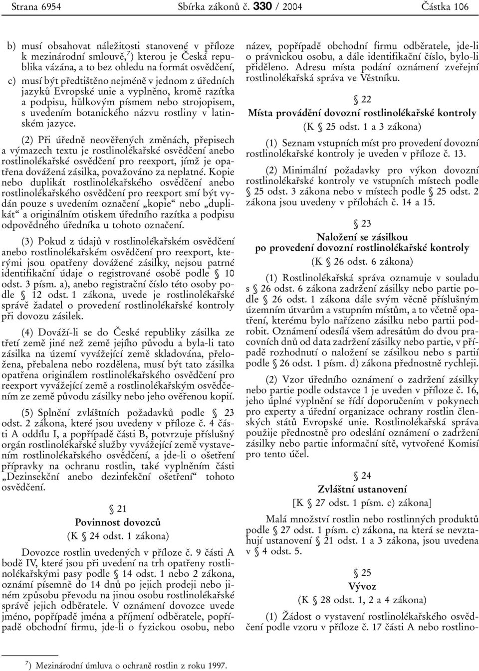 0na, a to bez ohledu na forma 0 0tosve 0 3dc 0 3en 0 1 0 0, c) mus 0 1 0 0 by 0 0tpr 0 3edtis 0 3te 0 3no nejme 0 0ne 0 3 v jednom z u 0 0r 0 3edn 0 1 0 0ch jazyku 0 8 Evropske 0 0 unie a vyplne 0