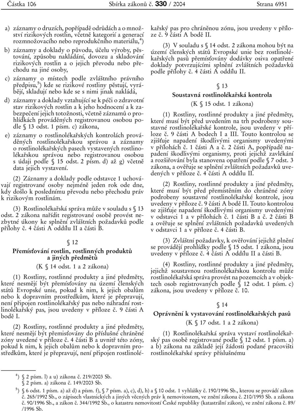 dovozu a skladova 0 0n 0 1 0 0 rizikovy 0 0ch rostlin a o jejich pr 0 3evodu nebo pr 0 3echodu na jine 0 0 osoby, c) za 0 0znamy o m 0 1 0 0stech podle zvla 0 0s 0 3tn 0 1 0 0ho pra 0 0vn 0 1 0 0ho