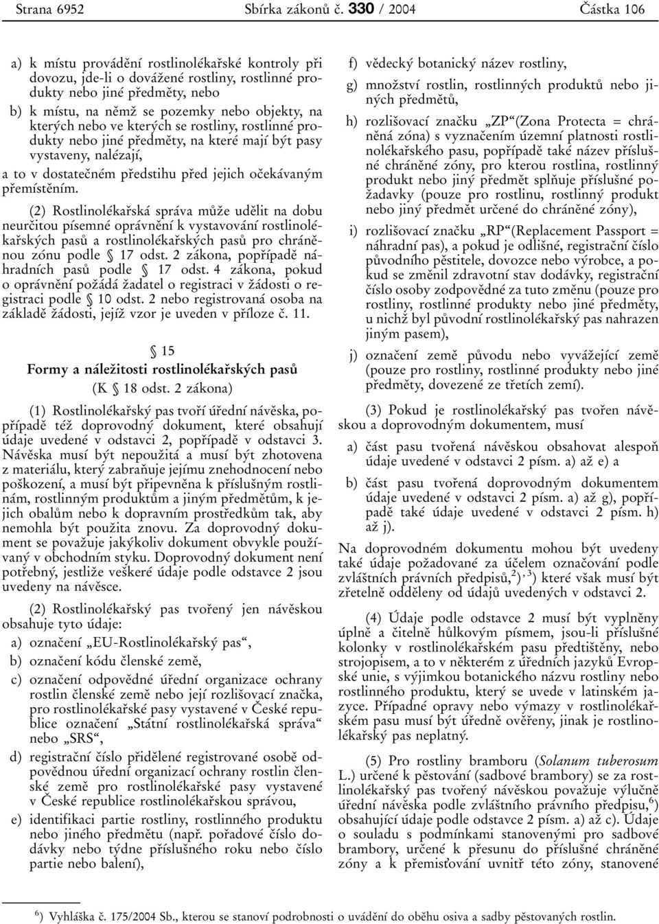0 0 pr 0 3edme 0 3ty, nebo b) k m 0 1 0 0stu, na ne 0 3mz 0 3 se pozemky nebo objekty, na ktery 0 0ch nebo ve ktery 0 0ch se rostliny, rostlinne 0 0 produkty nebo jine 0 0 pr 0 3edme 0 3ty, na ktere