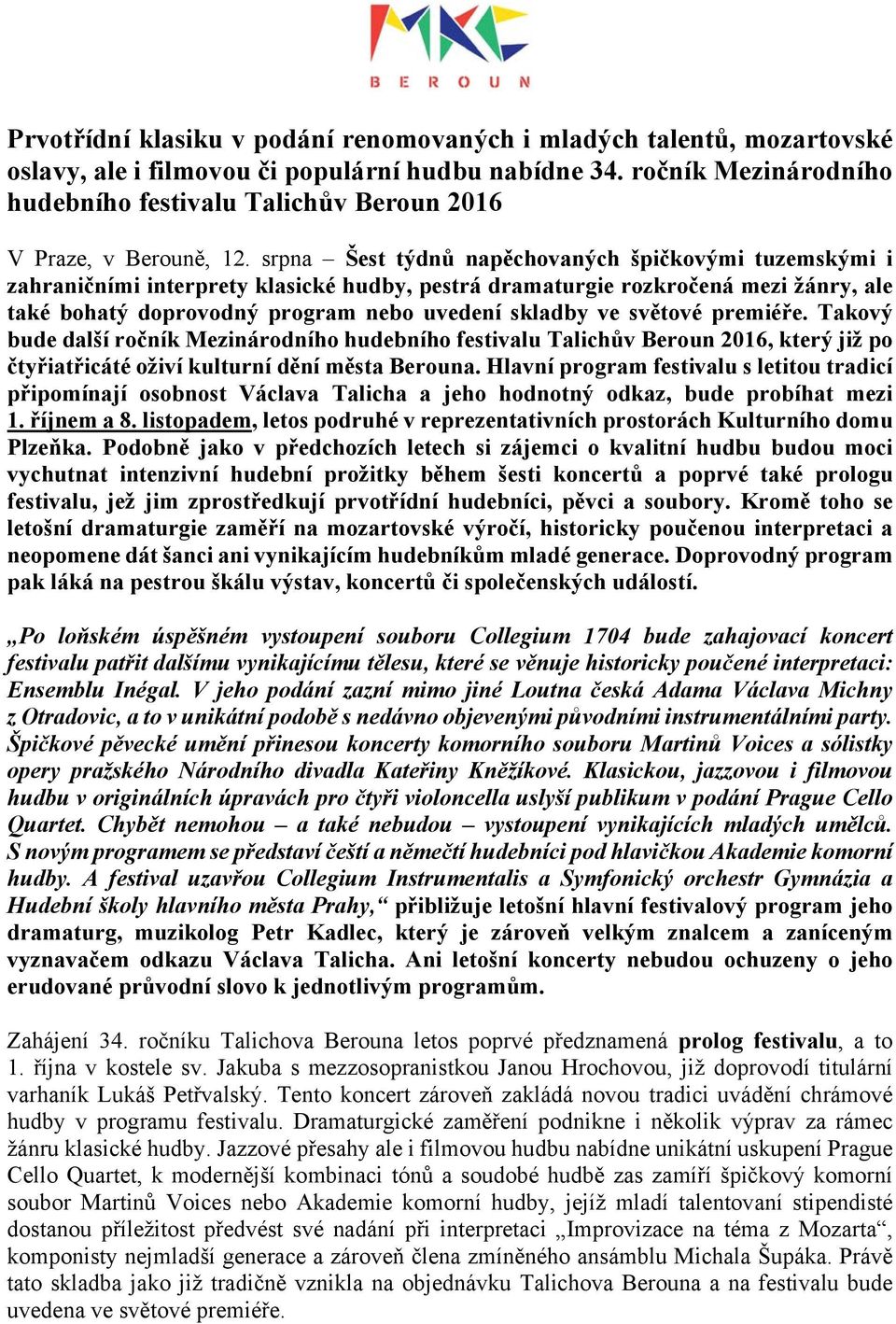 srpna Šest týdnů napěchovaných špičkovými tuzemskými i zahraničními interprety klasické hudby, pestrá dramaturgie rozkročená mezi žánry, ale také bohatý doprovodný program nebo uvedení skladby ve