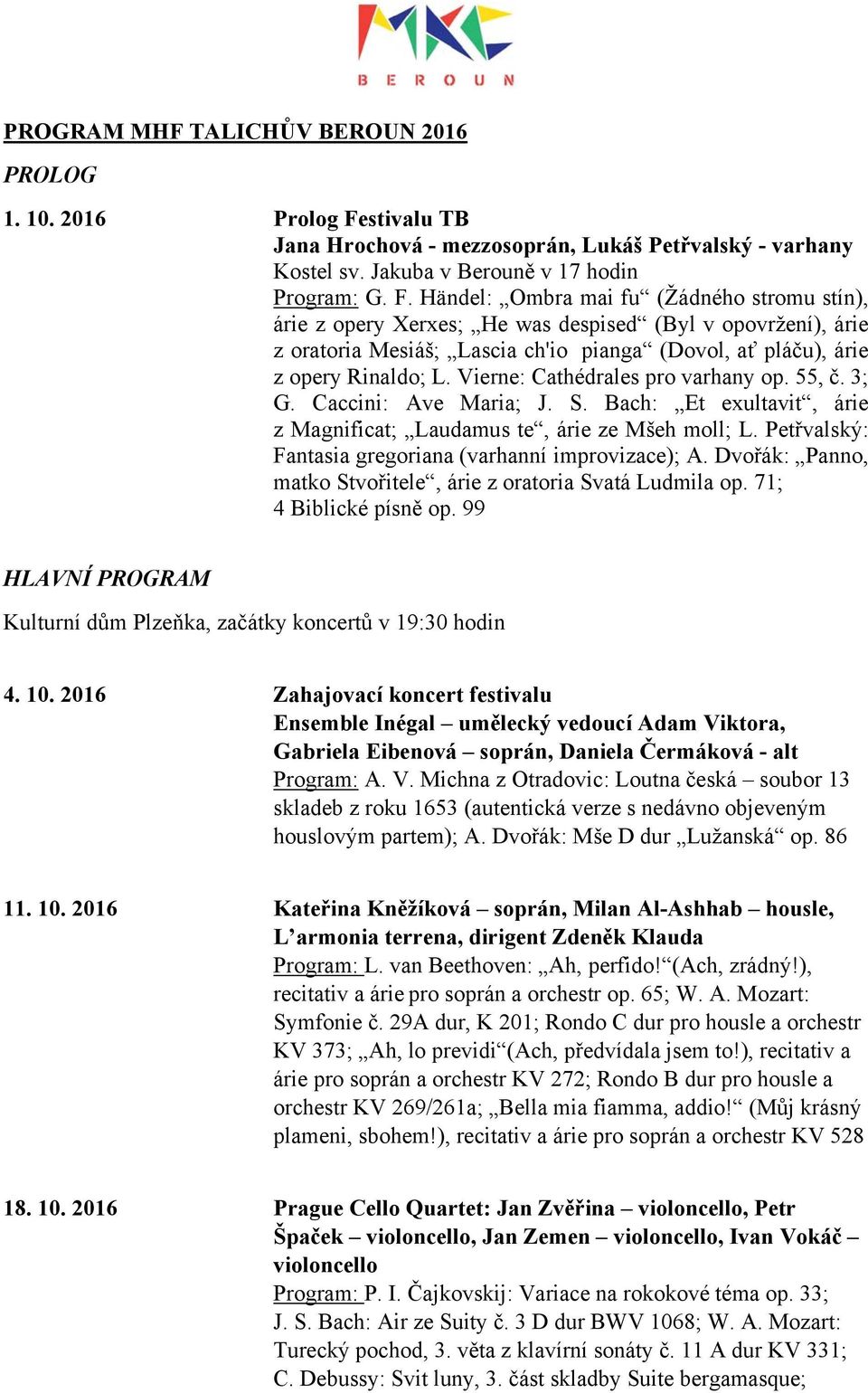 Händel: Ombra mai fu (Žádného stromu stín), árie z opery Xerxes; He was despised (Byl v opovržení), árie z oratoria Mesiáš; Lascia ch'io pianga (Dovol, ať pláču), árie z opery Rinaldo; L.