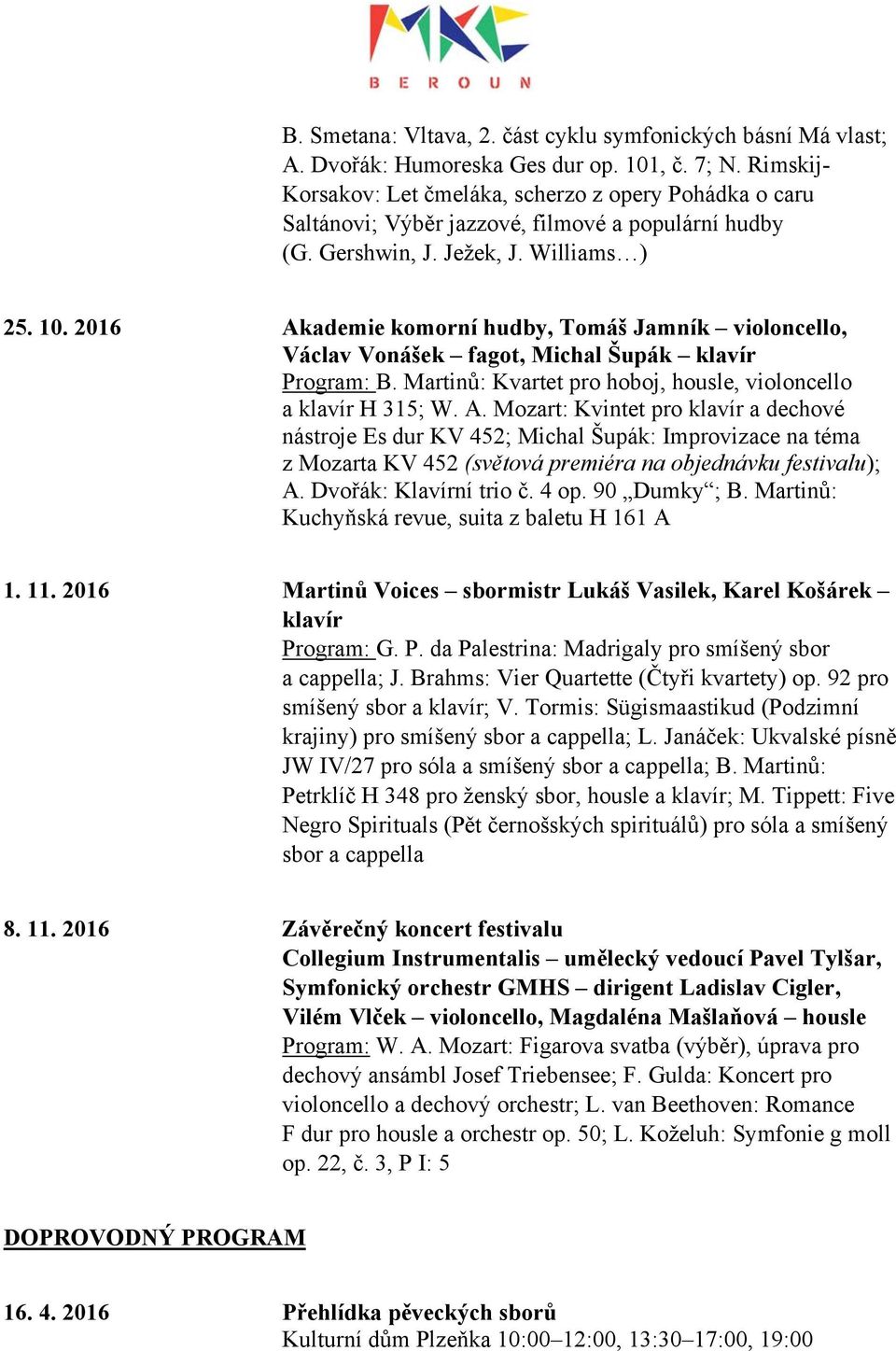2016 Akademie komorní hudby, Tomáš Jamník violoncello, Václav Vonášek fagot, Michal Šupák klavír Program: B. Martinů: Kvartet pro hoboj, housle, violoncello a klavír H 315; W. A. Mozart: Kvintet pro klavír a dechové nástroje Es dur KV 452; Michal Šupák: Improvizace na téma z Mozarta KV 452 (světová premiéra na objednávku festivalu); A.