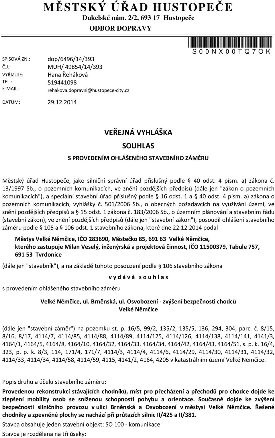 cz *s00nx00tq7ok* S 0 0 N X 0 0 T Q 7 O K VEŘEJNÁ VYHLÁŠKA SOUHLAS S PROVEDENÍM OHLÁŠENÉHO STAVEBNÍHO ZÁMĚRU Městský úřad Hustopeče, jako silniční správní úřad příslušný podle 40 odst. 4 písm.